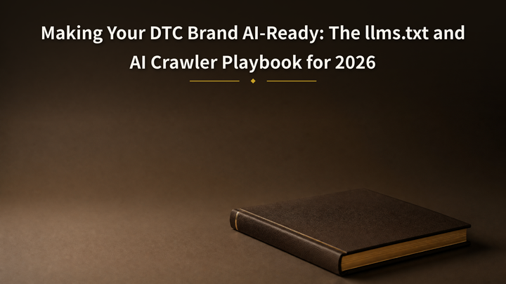 Making Your DTC Brand AI-Ready: The llms.txt and AI Crawler Playbook for 2026
